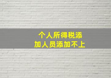 个人所得税添加人员添加不上