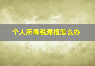 个人所得税漏报怎么办