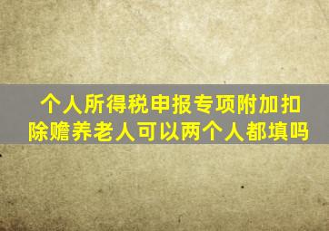 个人所得税申报专项附加扣除赡养老人可以两个人都填吗