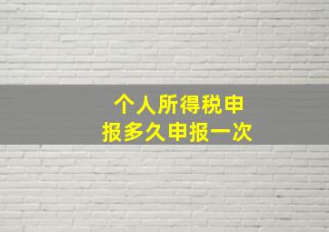 个人所得税申报多久申报一次