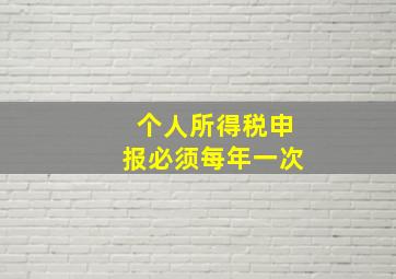 个人所得税申报必须每年一次