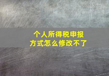 个人所得税申报方式怎么修改不了