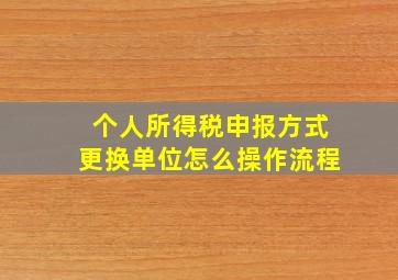 个人所得税申报方式更换单位怎么操作流程