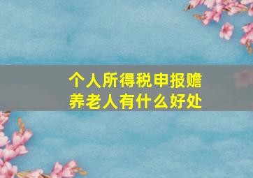 个人所得税申报赡养老人有什么好处