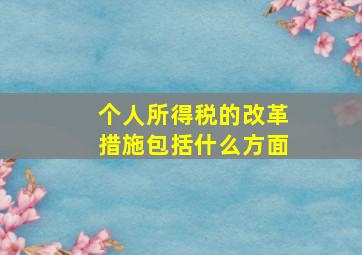 个人所得税的改革措施包括什么方面