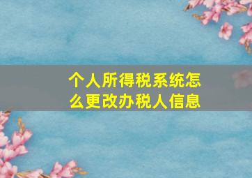 个人所得税系统怎么更改办税人信息