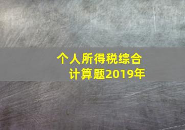 个人所得税综合计算题2019年