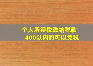 个人所得税缴纳税款400以内的可以免税