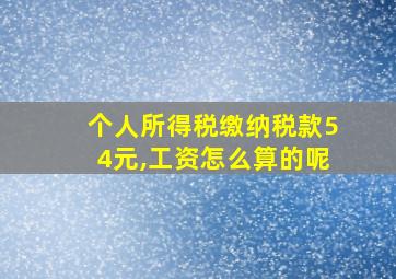 个人所得税缴纳税款54元,工资怎么算的呢