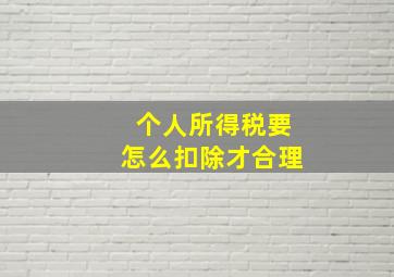 个人所得税要怎么扣除才合理