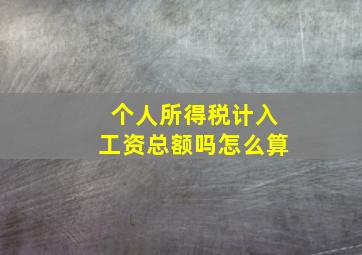 个人所得税计入工资总额吗怎么算