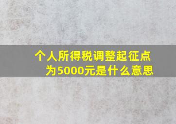 个人所得税调整起征点为5000元是什么意思