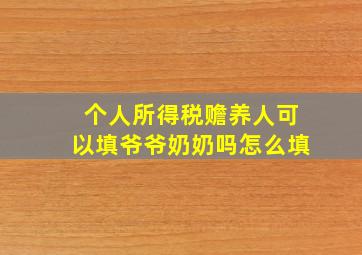 个人所得税赡养人可以填爷爷奶奶吗怎么填