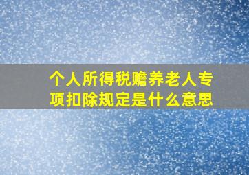 个人所得税赡养老人专项扣除规定是什么意思