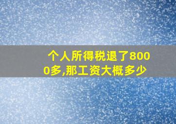 个人所得税退了8000多,那工资大概多少