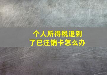 个人所得税退到了已注销卡怎么办