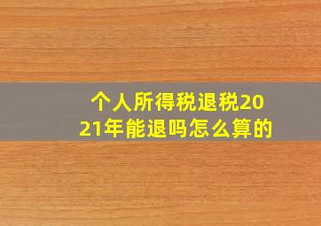 个人所得税退税2021年能退吗怎么算的