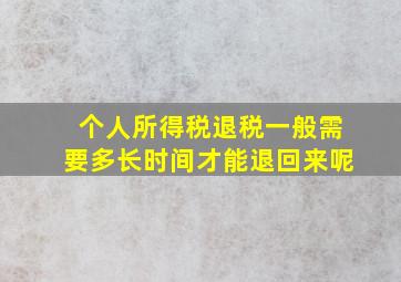 个人所得税退税一般需要多长时间才能退回来呢