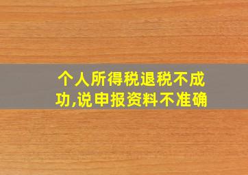 个人所得税退税不成功,说申报资料不准确