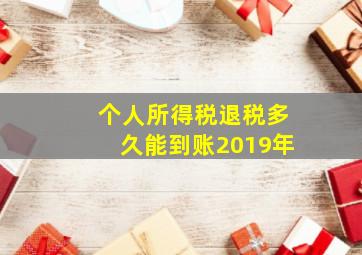 个人所得税退税多久能到账2019年