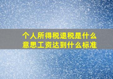 个人所得税退税是什么意思工资达到什么标准