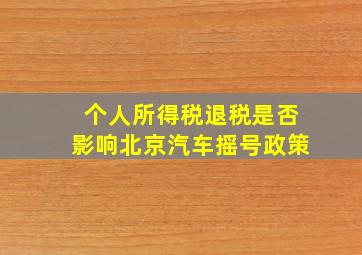 个人所得税退税是否影响北京汽车摇号政策