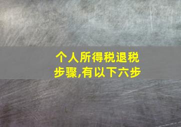 个人所得税退税步骤,有以下六步