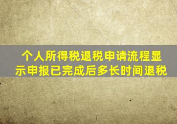 个人所得税退税申请流程显示申报已完成后多长时间退税