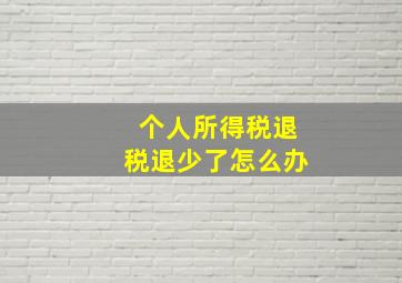 个人所得税退税退少了怎么办