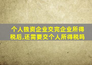 个人独资企业交完企业所得税后,还需要交个人所得税吗