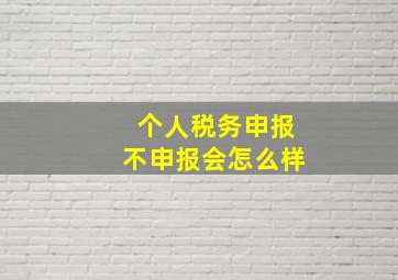 个人税务申报不申报会怎么样