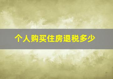 个人购买住房退税多少