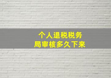 个人退税税务局审核多久下来