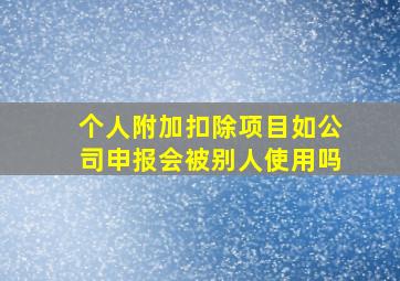 个人附加扣除项目如公司申报会被别人使用吗