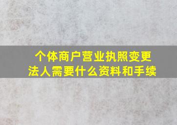 个体商户营业执照变更法人需要什么资料和手续