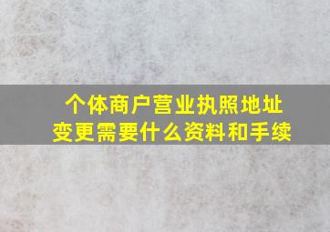 个体商户营业执照地址变更需要什么资料和手续