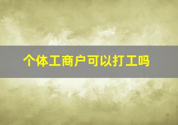 个体工商户可以打工吗