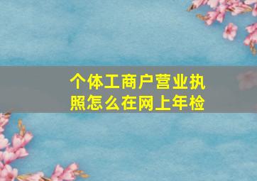 个体工商户营业执照怎么在网上年检