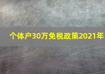 个体户30万免税政策2021年