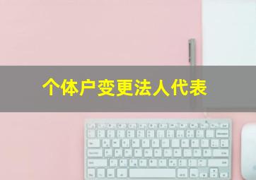 个体户变更法人代表