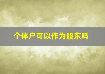 个体户可以作为股东吗