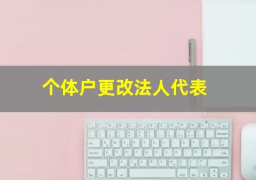 个体户更改法人代表