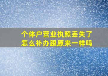 个体户营业执照丢失了怎么补办跟原来一样吗