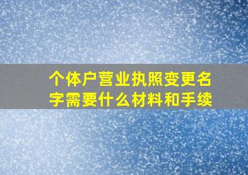 个体户营业执照变更名字需要什么材料和手续