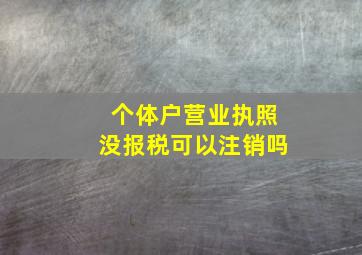 个体户营业执照没报税可以注销吗