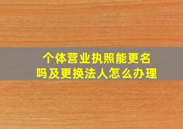 个体营业执照能更名吗及更换法人怎么办理