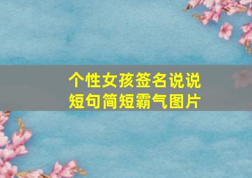 个性女孩签名说说短句简短霸气图片