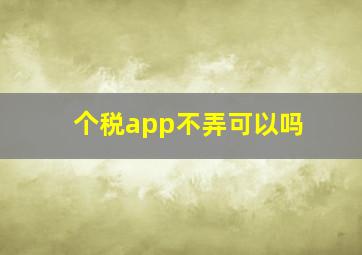 个税app不弄可以吗