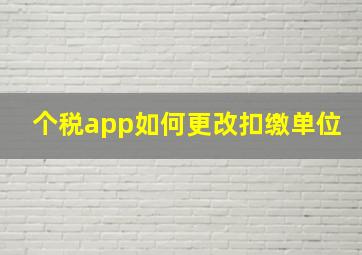 个税app如何更改扣缴单位