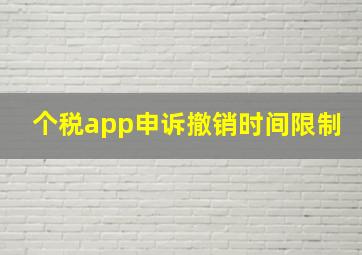 个税app申诉撤销时间限制